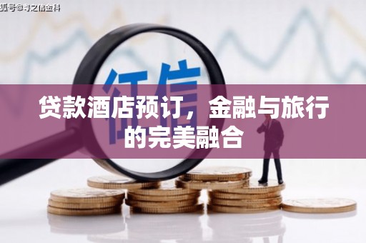 色达贷款酒店预订，金融与旅行的完美融合