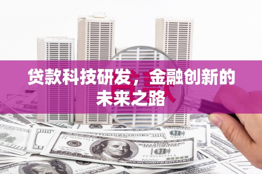 色达贷款科技研发，金融创新的未来之路