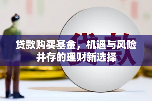 色达贷款购买基金，机遇与风险并存的理财新选择