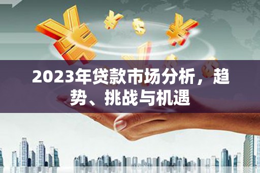 色达2023年贷款市场分析，趋势、挑战与机遇