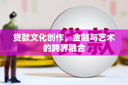 色达贷款文化创作，金融与艺术的跨界融合