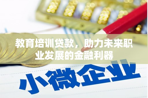 色达教育培训贷款，助力未来职业发展的金融利器