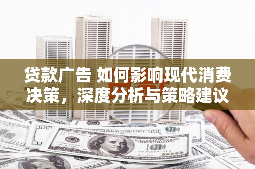 色达贷款广告 如何影响现代消费决策，深度分析与策略建议