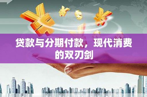 色达贷款与分期付款，现代消费的双刃剑