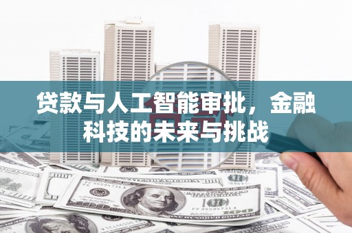 色达贷款与人工智能审批，金融科技的未来与挑战