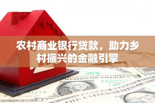 色达农村商业银行贷款，助力乡村振兴的金融引擎