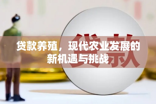 色达贷款养殖，现代农业发展的新机遇与挑战