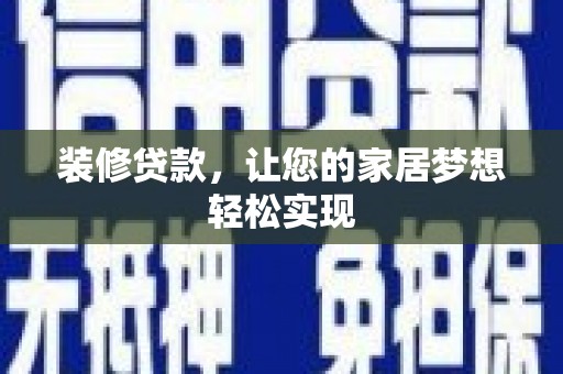 色达装修贷款，让您的家居梦想轻松实现