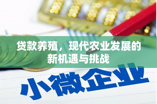 色达贷款养殖，现代农业发展的新机遇与挑战