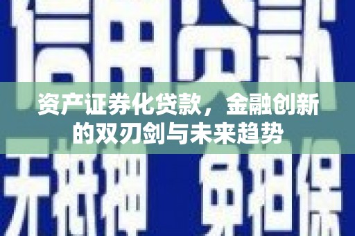 色达资产证券化贷款，金融创新的双刃剑与未来趋势