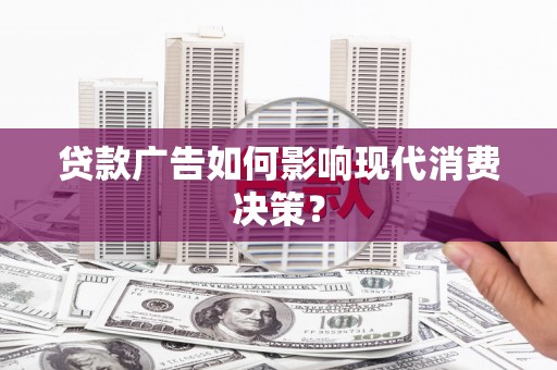 色达贷款广告如何影响现代消费决策？