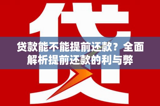 色达贷款能不能提前还款？全面解析提前还款的利与弊
