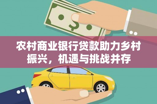 色达农村商业银行贷款助力乡村振兴，机遇与挑战并存