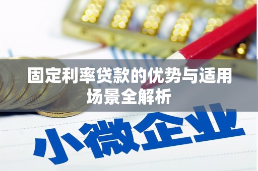 色达固定利率贷款的优势与适用场景全解析