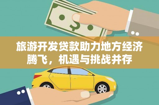 色达旅游开发贷款助力地方经济腾飞，机遇与挑战并存