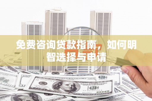 色达免费咨询贷款指南，如何明智选择与申请