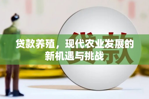 色达贷款养殖，现代农业发展的新机遇与挑战