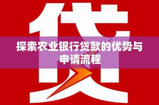 色达探索农业银行贷款的优势与申请流程