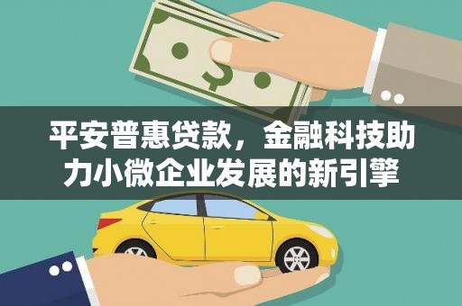色达平安普惠贷款，金融科技助力小微企业发展的新引擎