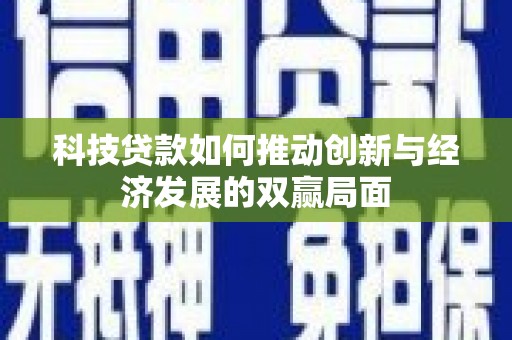 色达科技贷款如何推动创新与经济发展的双赢局面