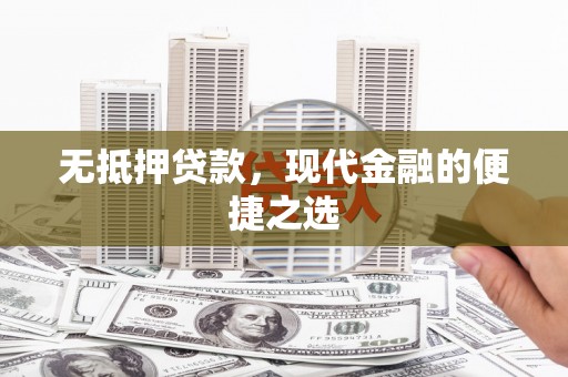 色达无抵押贷款，现代金融的便捷之选