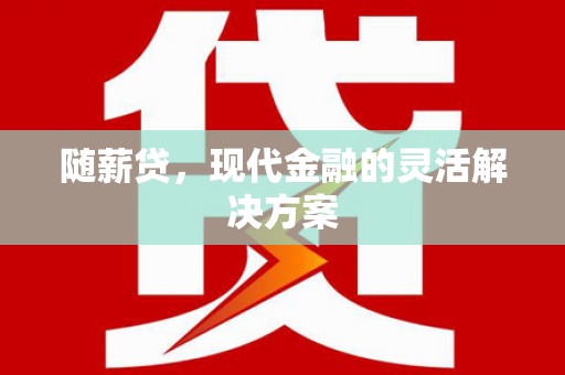 色达随薪贷，现代金融的灵活解决方案