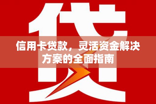 色达信用卡贷款，灵活资金解决方案的全面指南