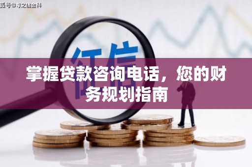 色达掌握贷款咨询电话，您的财务规划指南