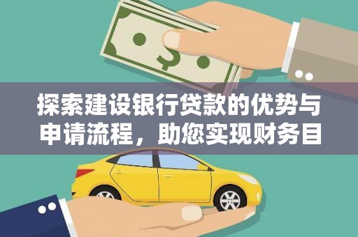 色达探索建设银行贷款的优势与申请流程，助您实现财务目标