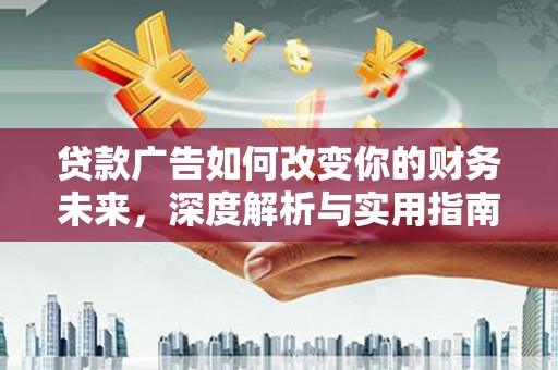 色达贷款广告如何改变你的财务未来，深度解析与实用指南
