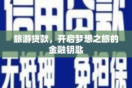 色达旅游贷款，开启梦想之旅的金融钥匙