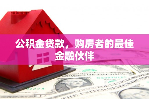 色达公积金贷款，购房者的最佳金融伙伴