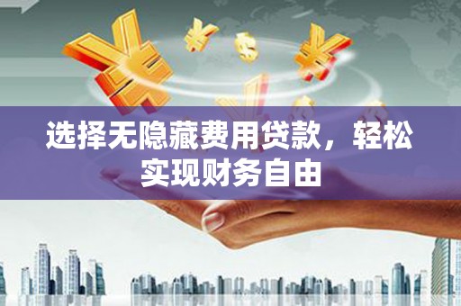 色达选择无隐藏费用贷款，轻松实现财务自由