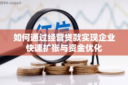 色达如何通过经营贷款实现企业快速扩张与资金优化