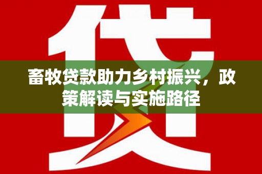 色达畜牧贷款助力乡村振兴，政策解读与实施路径