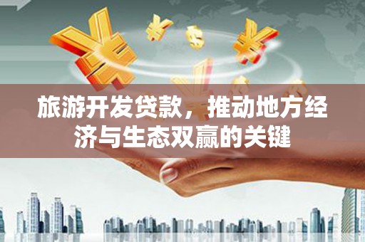色达旅游开发贷款，推动地方经济与生态双赢的关键
