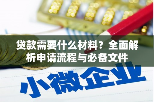 色达贷款需要什么材料？全面解析申请流程与必备文件