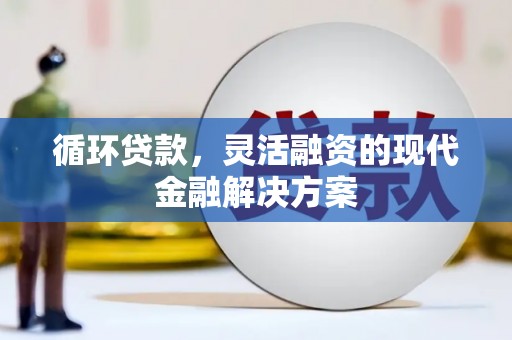 色达循环贷款，灵活融资的现代金融解决方案