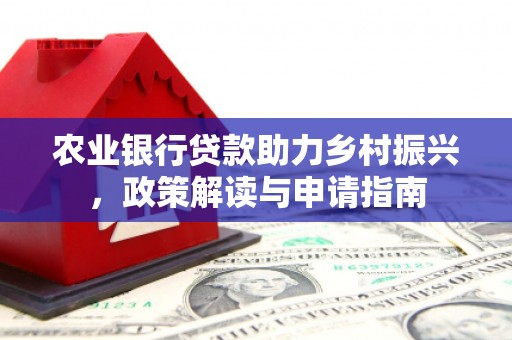 色达农业银行贷款助力乡村振兴，政策解读与申请指南