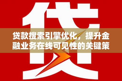 色达贷款搜索引擎优化，提升金融业务在线可见性的关键策略