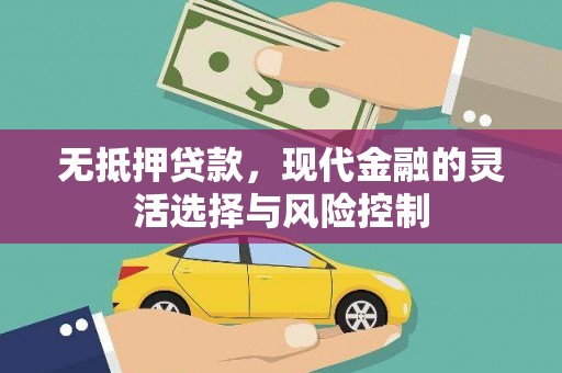 色达无抵押贷款，现代金融的灵活选择与风险控制