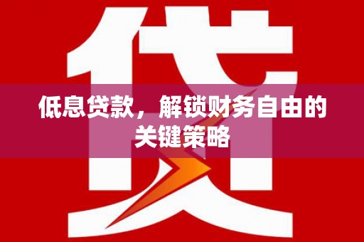 色达低息贷款，解锁财务自由的关键策略
