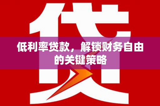 色达低利率贷款，解锁财务自由的关键策略