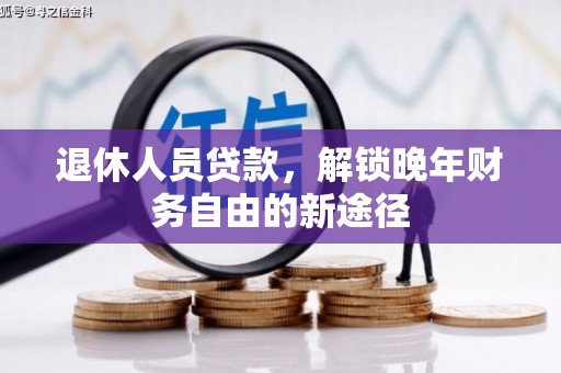 色达退休人员贷款，解锁晚年财务自由的新途径