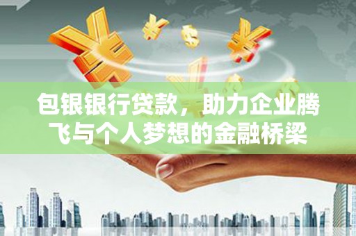 色达包银银行贷款，助力企业腾飞与个人梦想的金融桥梁