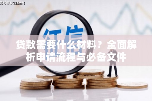 色达贷款需要什么材料？全面解析申请流程与必备文件