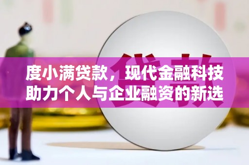 色达度小满贷款，现代金融科技助力个人与企业融资的新选择