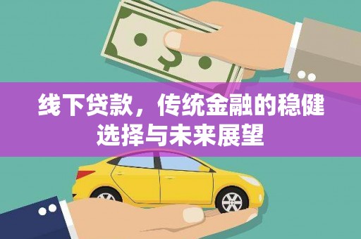 色达线下贷款，传统金融的稳健选择与未来展望