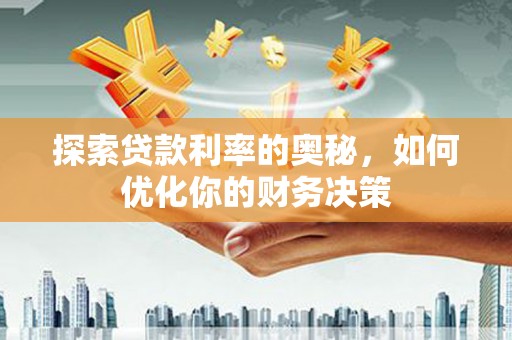 色达探索贷款利率的奥秘，如何优化你的财务决策