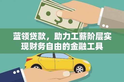 色达蓝领贷款，助力工薪阶层实现财务自由的金融工具